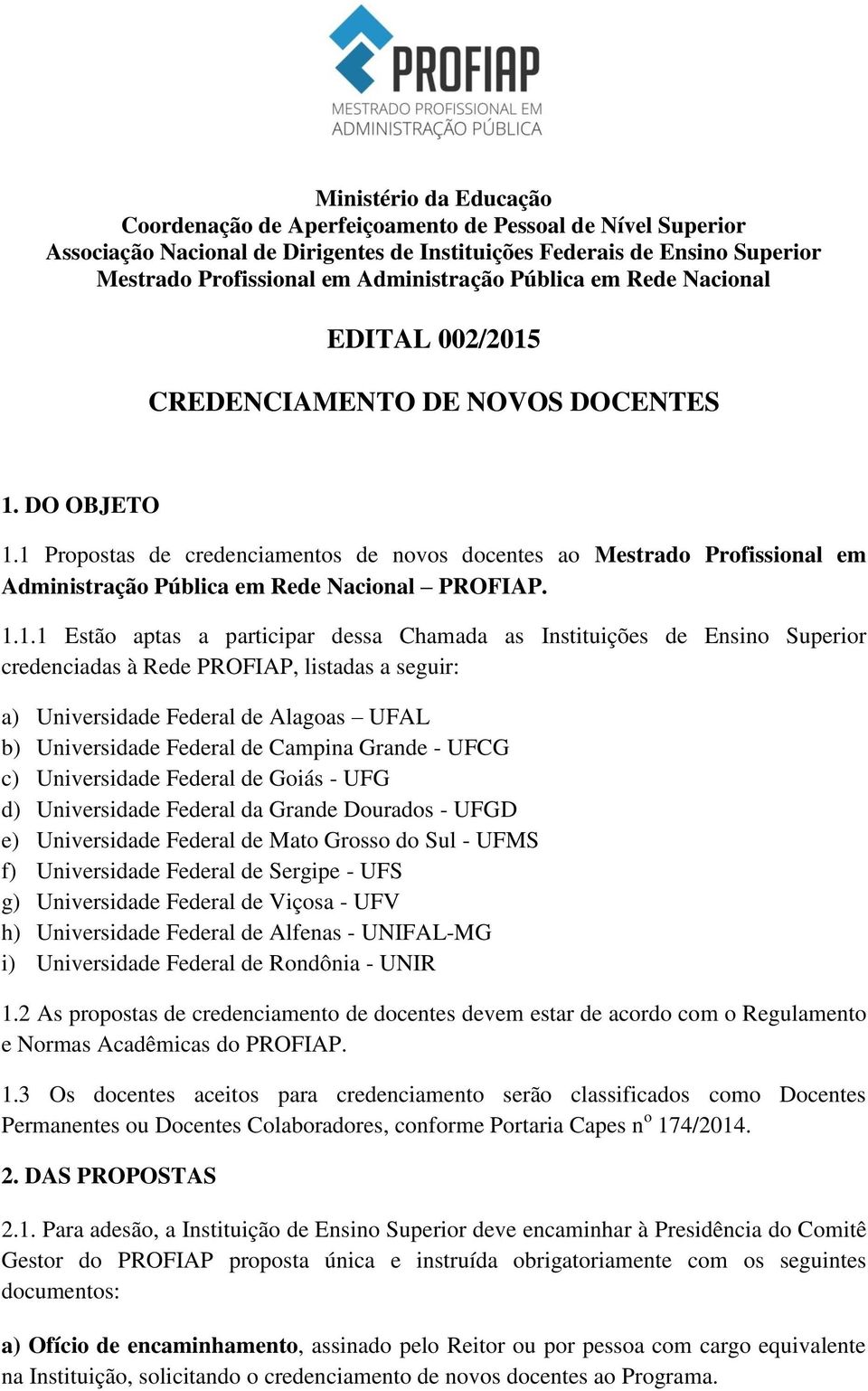 1 Propostas de credenciamentos de novos docentes ao Mestrado Profissional em Administração Pública em Rede Nacional PROFIAP. 1.1.1 Estão aptas a participar dessa Chamada as Instituições de Ensino