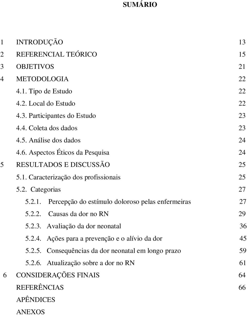 2.2. Causas da dor no RN 29 5.2.3. Avaliação da dor neonatal 36 5.2.4. Ações para a prevenção e o alívio da dor 5.2.5. Consequências da dor neonatal em longo prazo 5.