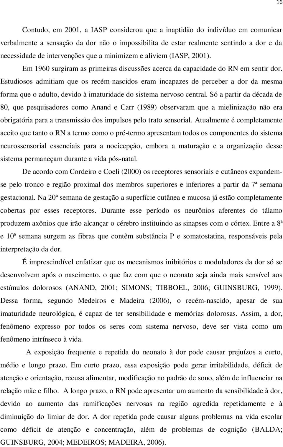 Estudiosos admitiam que os recém-nascidos eram incapazes de perceber a dor da mesma forma que o adulto, devido à imaturidade do sistema nervoso central.