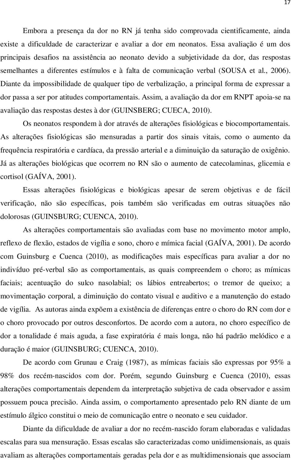 , 2006). Diante da impossibilidade de qualquer tipo de verbalização, a principal forma de expressar a dor passa a ser por atitudes comportamentais.