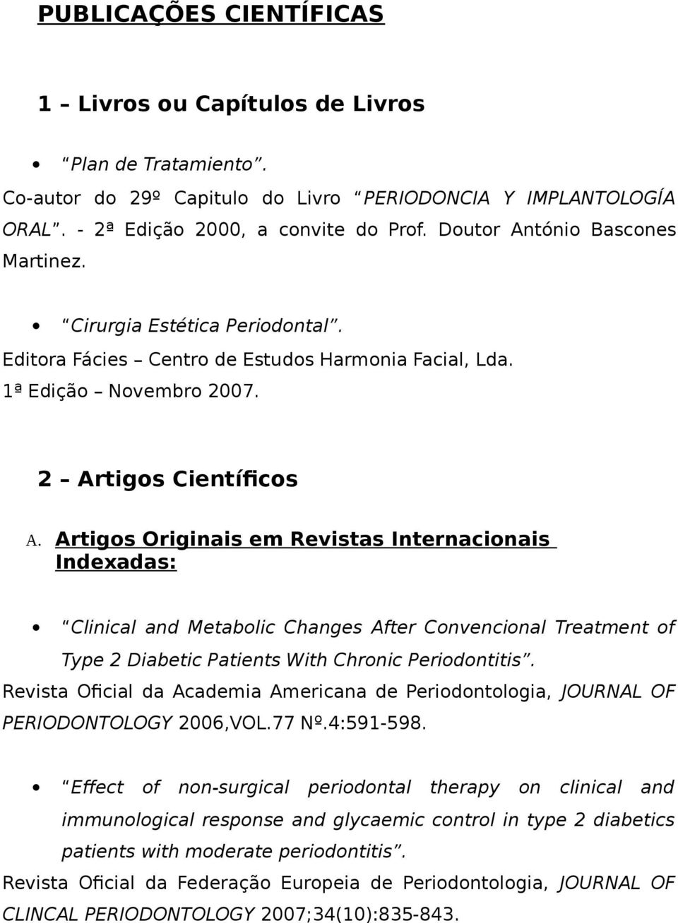 Artigos Originais em Revistas Internacionais Indexadas: Clinical and Metabolic Changes After Convencional Treatment of Type 2 Diabetic Patients With Chronic Periodontitis.