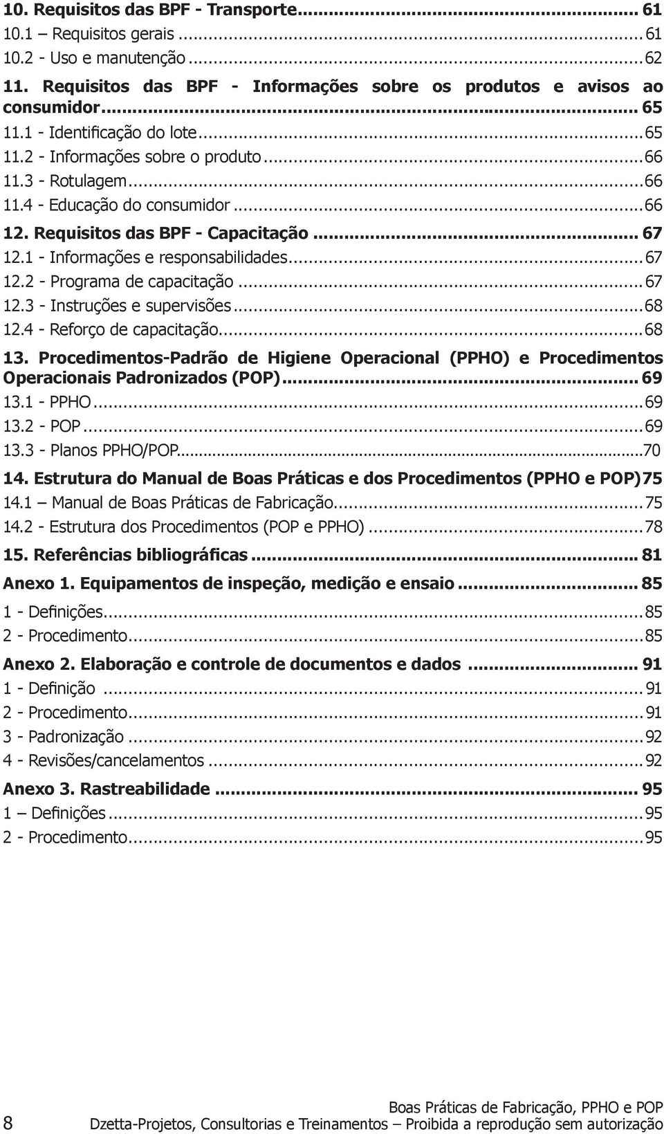 1 - Informações e responsabilidades...67 12.2 - Programa de capacitação...67 12.3 - Instruções e supervisões...68 12.4 - Reforço de capacitação...68 13.