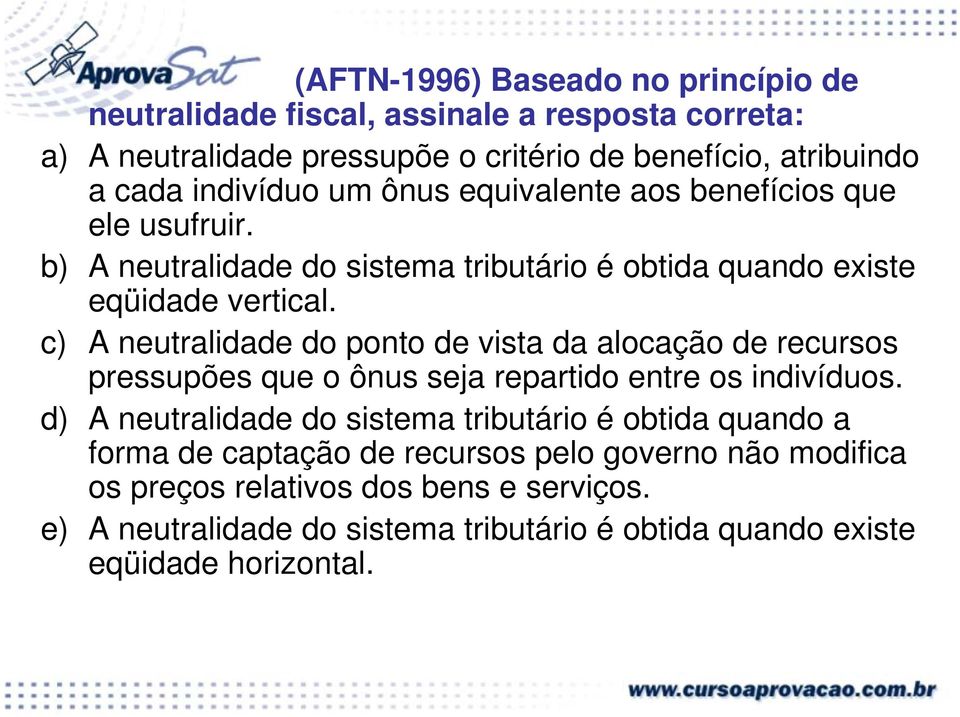 c) A neutralidade do ponto de vista da alocação de recursos pressupões que o ônus seja repartido entre os indivíduos.