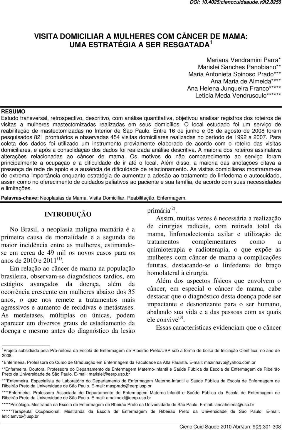 Ana Helena Junqueira Franco***** Letícia Meda Vendrusculo****** RESUMO Estudo transversal, retrospectivo, descritivo, com análise quantitativa, objetivou analisar registros dos roteiros de visitas a