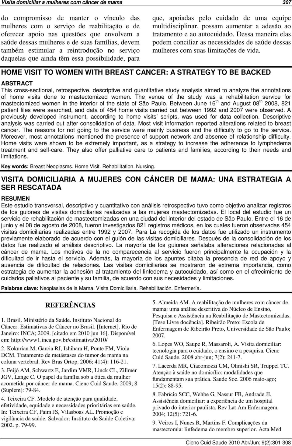 adesão ao tratamento e ao autocuidado. Dessa maneira elas podem conciliar as necessidades de saúde dessas mulheres com suas limitações de vida.