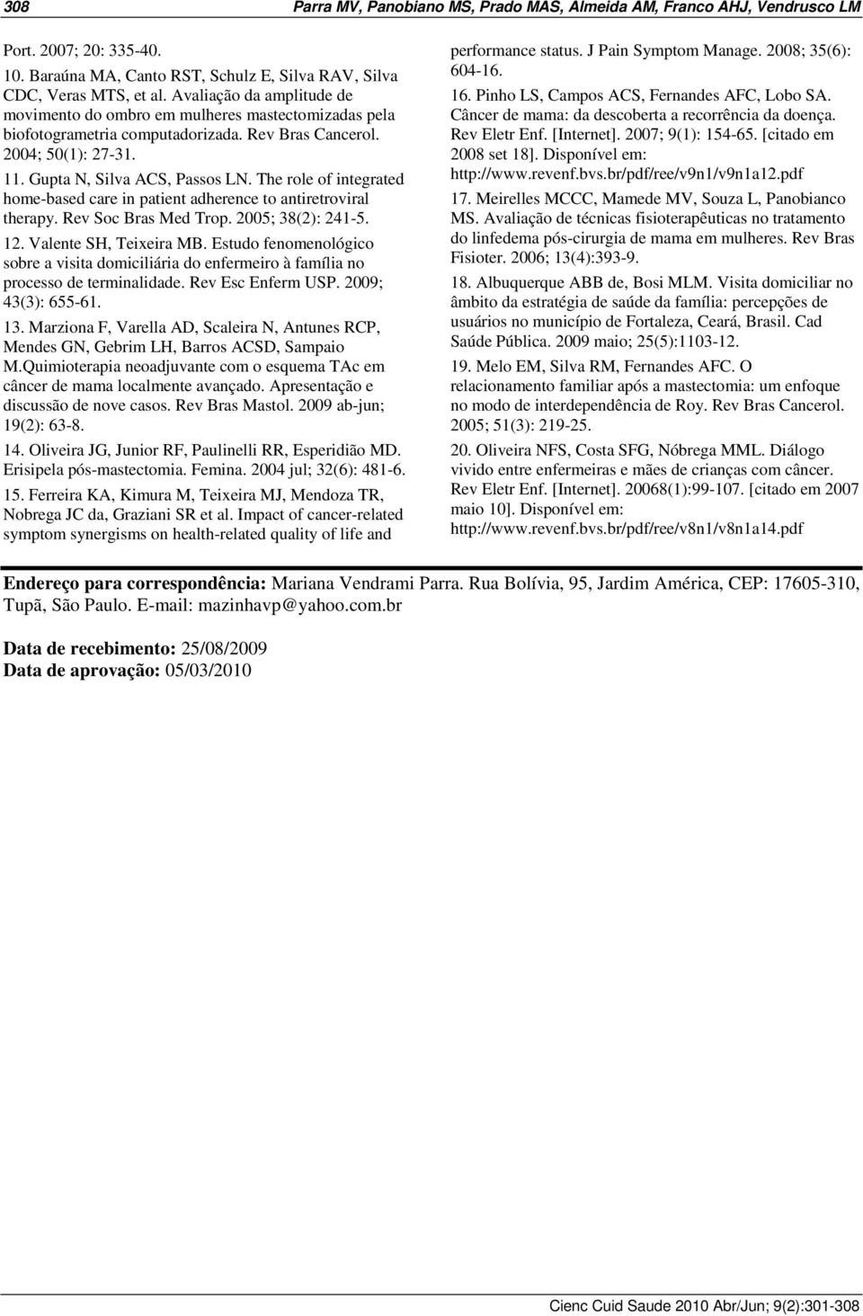 The role of integrated home-based care in patient adherence to antiretroviral therapy. Rev Soc Bras Med Trop. 2005; 38(2): 241-5. 12. Valente SH, Teixeira MB.