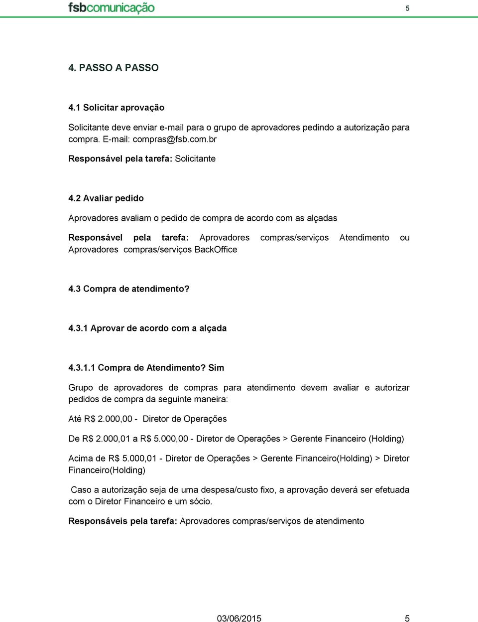 3 Compra de atendimento? 4.3.1 Aprovar de acordo com a alçada 4.3.1.1 Compra de Atendimento?