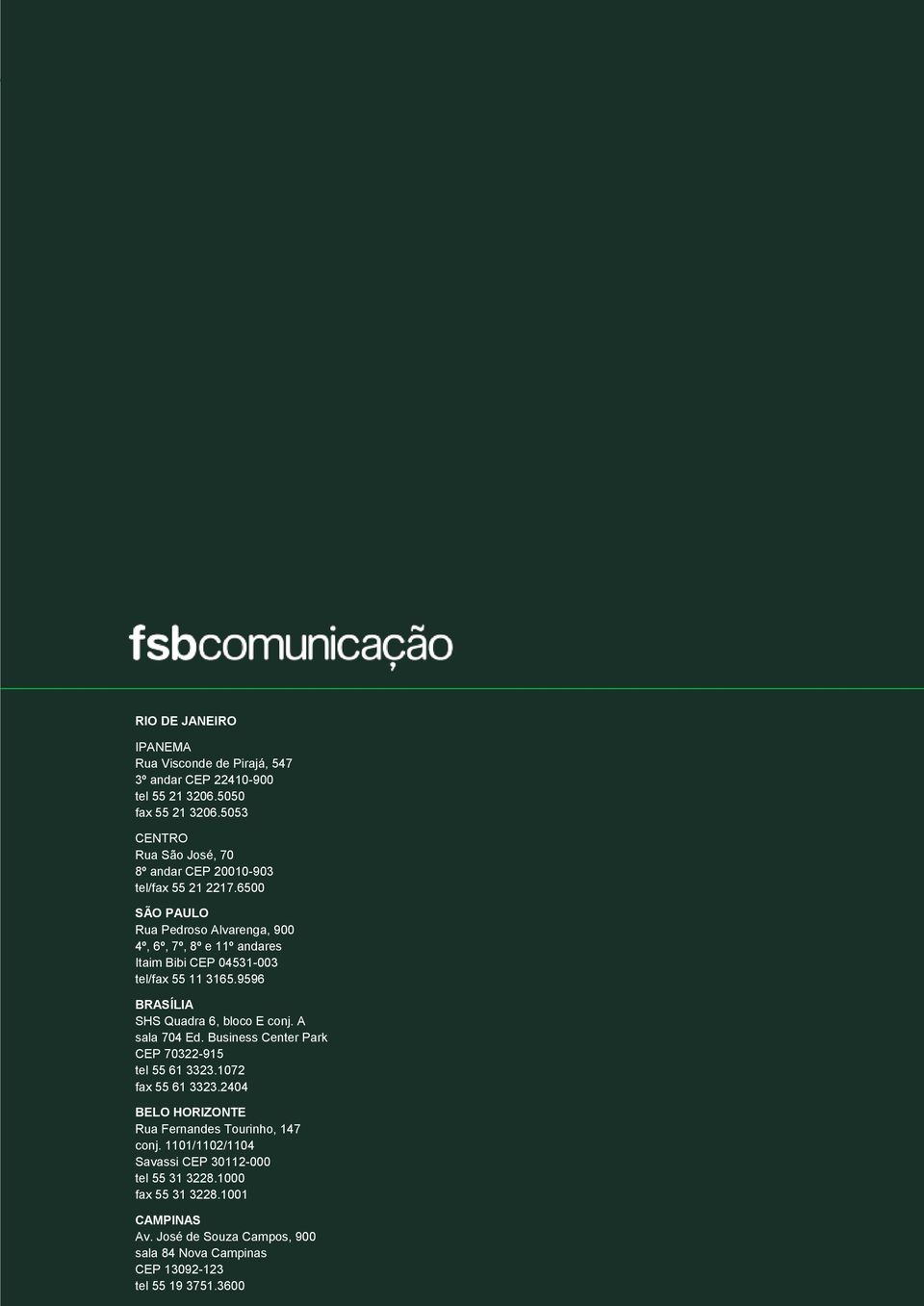 6500 SÃO PAULO Rua Pedroso Alvarenga, 900 4º, 6º, 7º, 8º e 11º andares Itaim Bibi CEP 04531-003 tel/fax 55 11 3165.9596 BRASÍLIA SHS Quadra 6, bloco E conj.