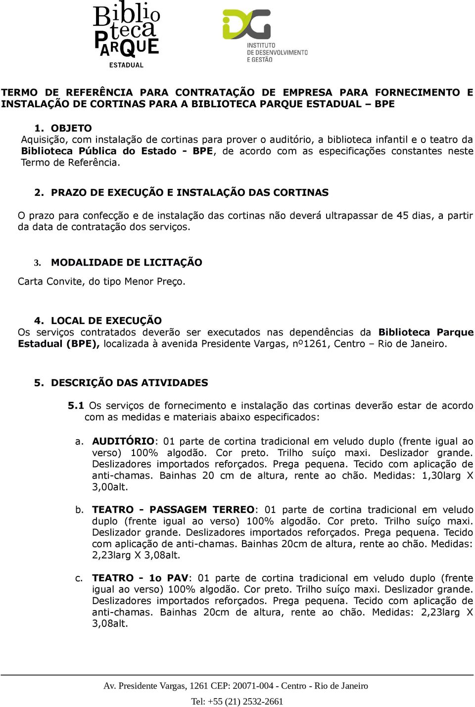 Referência. 2. PRAZO DE EXECUÇÃO E INSTALAÇÃO DAS CORTINAS O prazo para confecção e de instalação das cortinas não deverá ultrapassar de 45 dias, a partir da data de contratação dos serviços. 3.