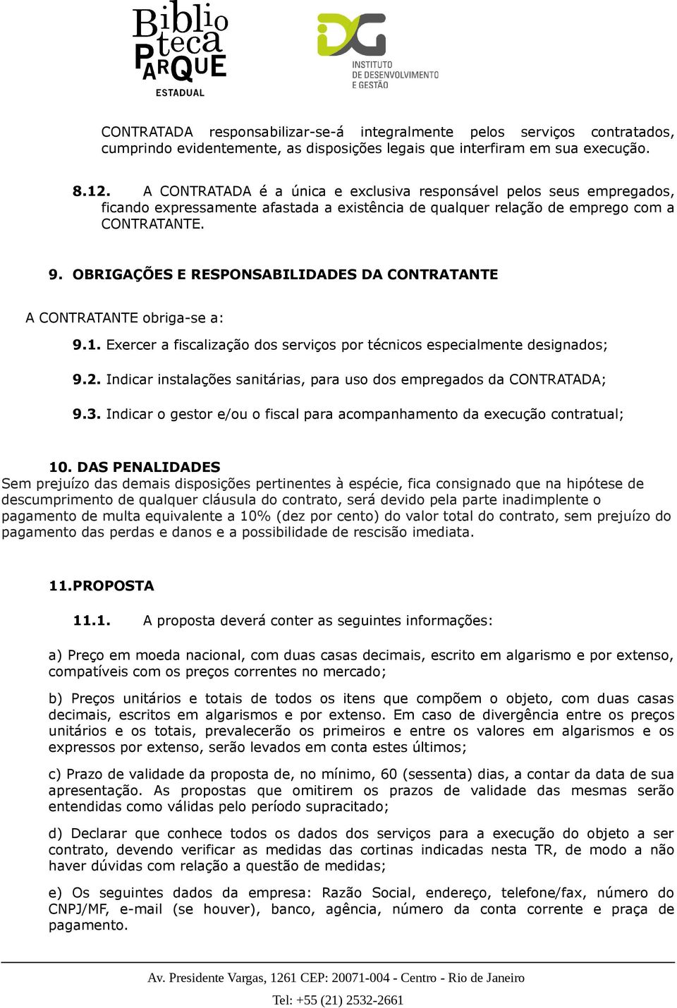 OBRIGAÇÕES E RESPONSABILIDADES DA CONTRATANTE A CONTRATANTE obriga-se a: 9.1. Exercer a fiscalização dos serviços por técnicos especialmente designados; 9.2.