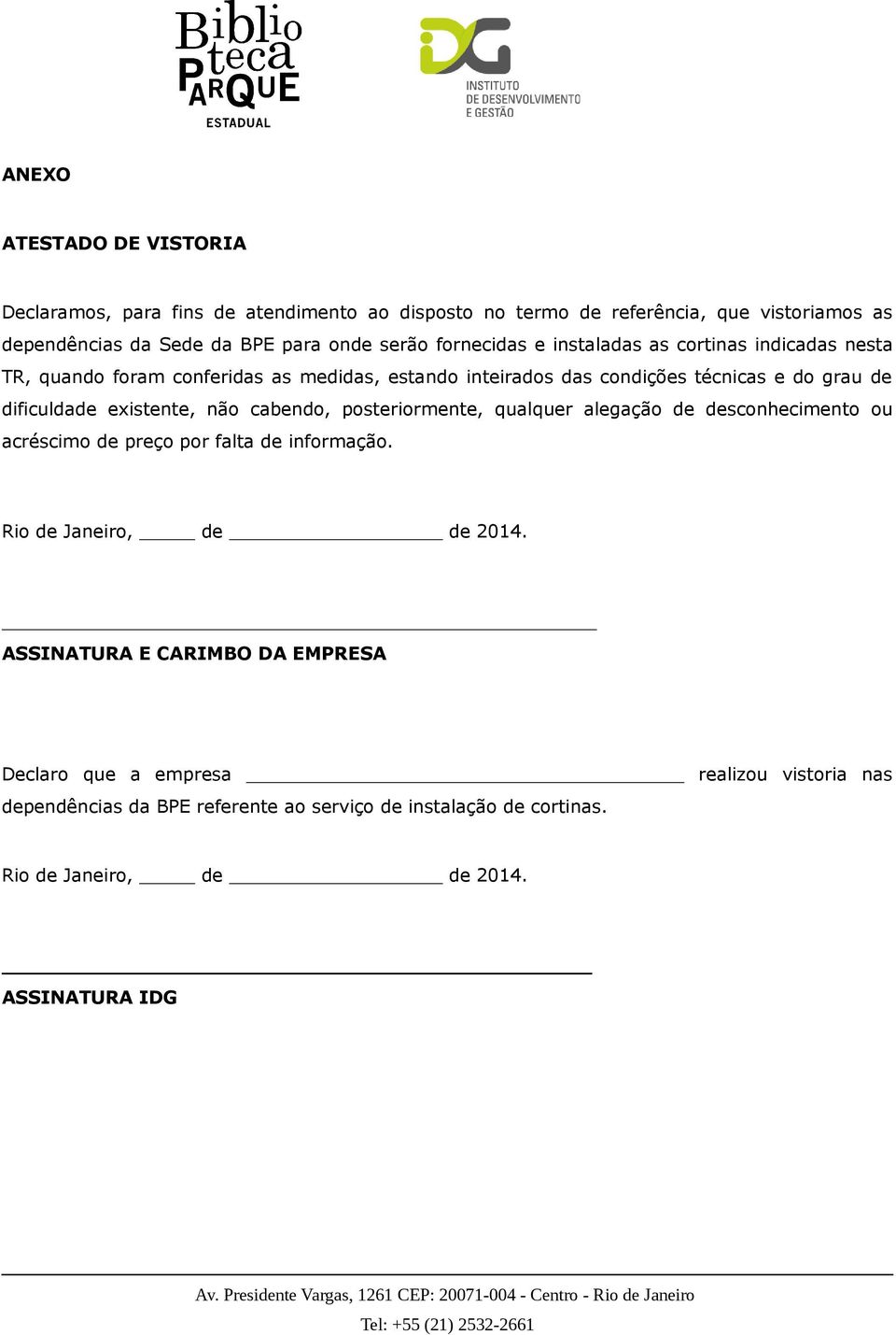 existente, não cabendo, posteriormente, qualquer alegação de desconhecimento ou acréscimo de preço por falta de informação. Rio de Janeiro, de de 2014.