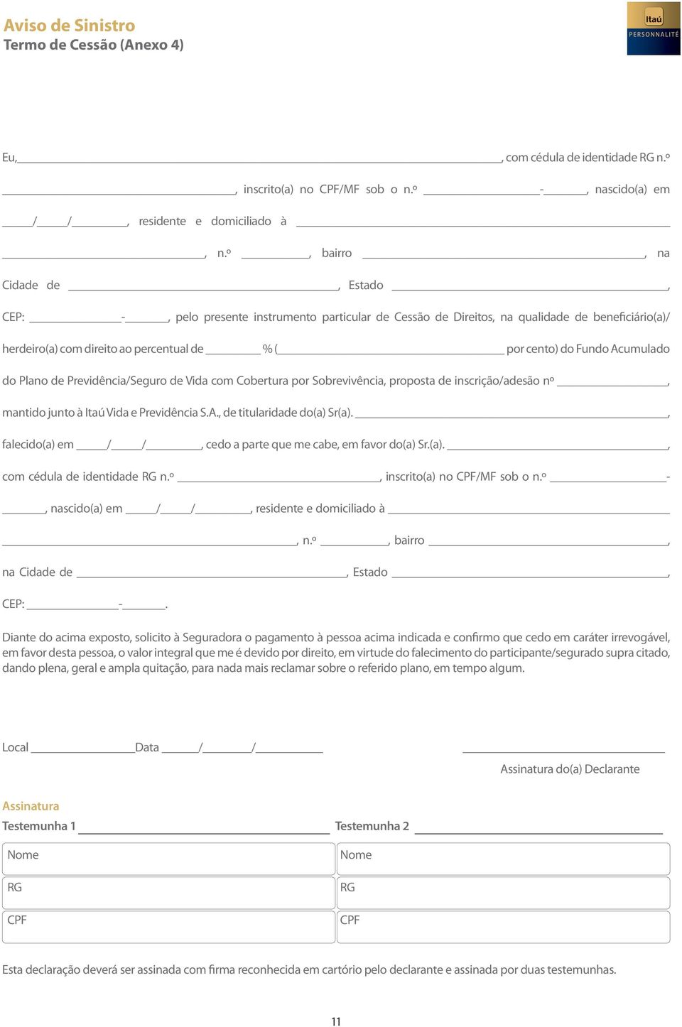 Acumulado do Plano de Previdência/Seguro de Vida com Cobertura por Sobrevivência, proposta de inscrição/adesão nº, mantido junto à Itaú Vida e Previdência S.A., de titularidade do(a) Sr(a).