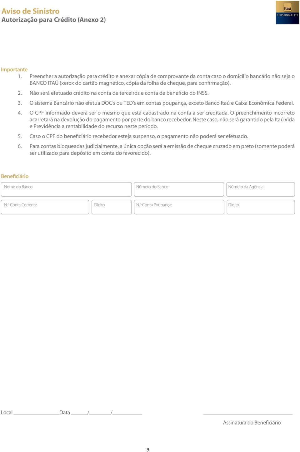 Não será efetuado crédito na conta de terceiros e conta de beneficio do INSS. 3. O sistema Bancário não efetua DOC s ou TED s em contas poupança, exceto Banco Itaú e Caixa Econômica Federal. 4.