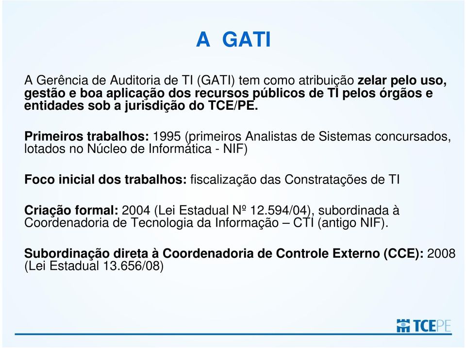 Primeiros trabalhos: 1995 (primeiros Analistas de Sistemas concursados, lotados no Núcleo de Informática - NIF) Foco inicial dos trabalhos: