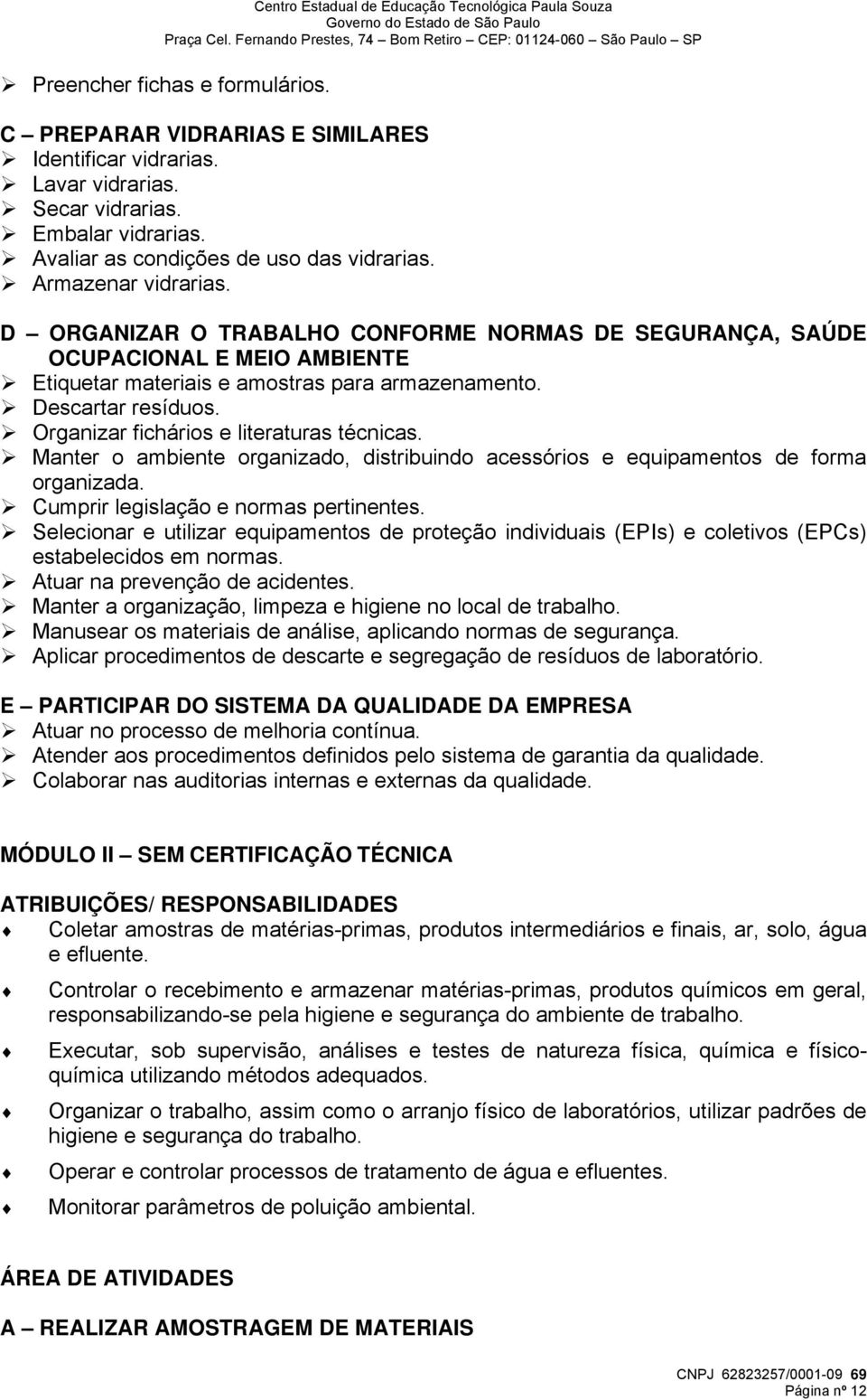 Organizar fichários e literaturas técnicas. Manter o ambiente organizado, distribuindo acessórios e equipamentos de forma organizada. Cumprir legislação e normas pertinentes.