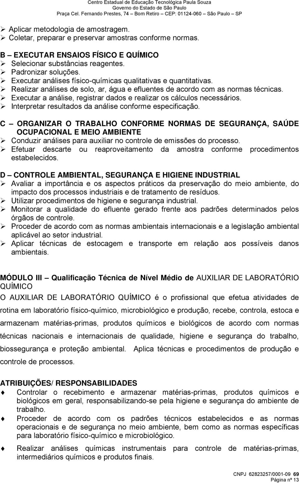 Executar a análise, registrar dados e realizar os cálculos necessários. Interpretar resultados da análise conforme especificação.