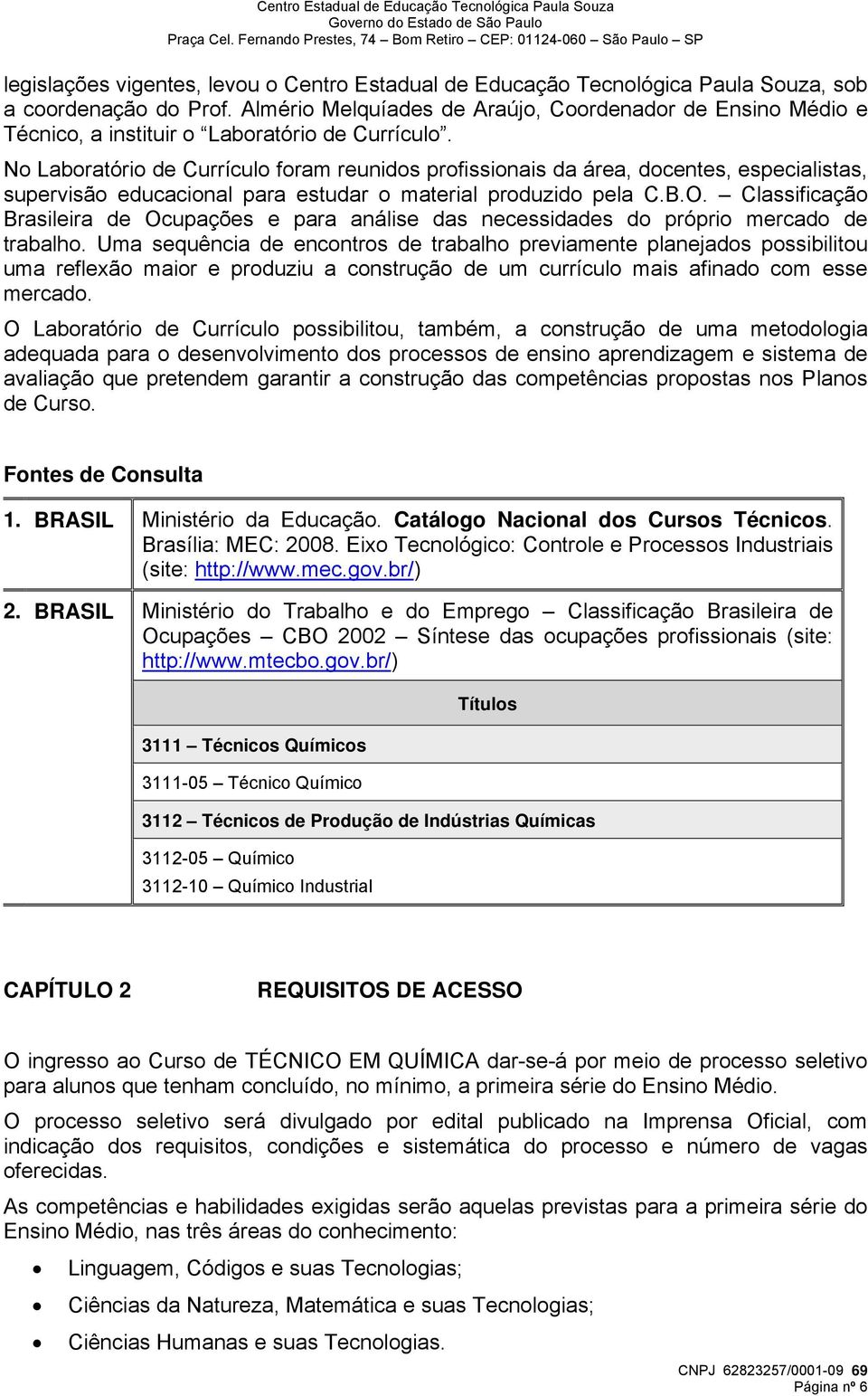 No Laboratório de Currículo foram reunidos profissionais da área, docentes, especialistas, supervisão educacional para estudar o material produzido pela C.B.O.