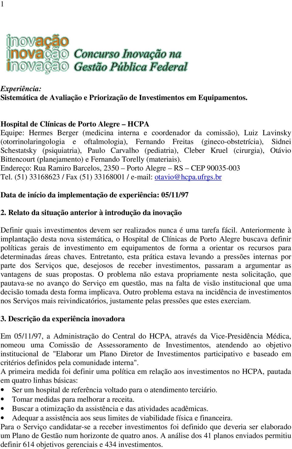 (gineco-obstetrícia), Sidnei Schestatsky (psiquiatria), Paulo Carvalho (pediatria), Cleber Kruel (cirurgia), Otávio Bittencourt (planejamento) e Fernando Torelly (materiais).