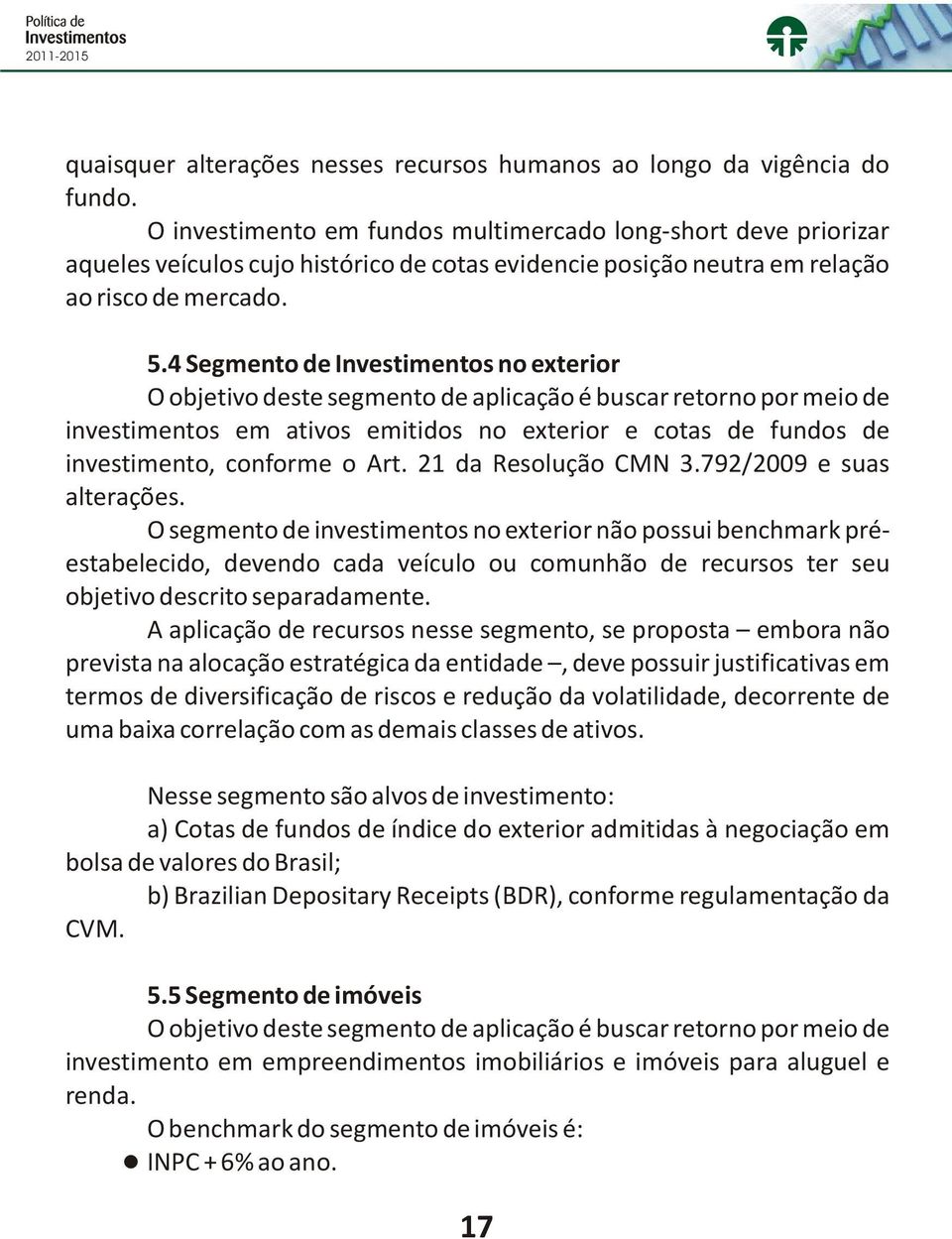 4 Segmento de Investimentos no exterior O objetivo deste segmento de aplicação é buscar retorno por meio de investimentos em ativos emitidos no exterior e cotas de fundos de investimento, conforme o