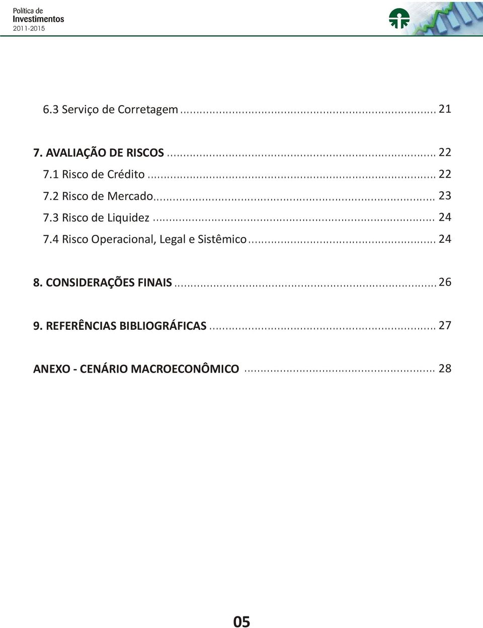 .. 24 7.4 Risco Operacional, Legal e Sistêmico... 24 8.