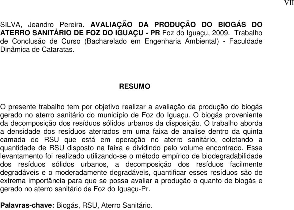 RESUMO O presente trabalho tem por objetivo realizar a avaliação da produção do biogás gerado no aterro sanitário do município de Foz do Iguaçu.
