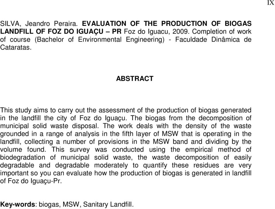 ABSTRACT This study aims to carry out the assessment of the production of biogas generated in the landfill the city of Foz do Iguaçu.