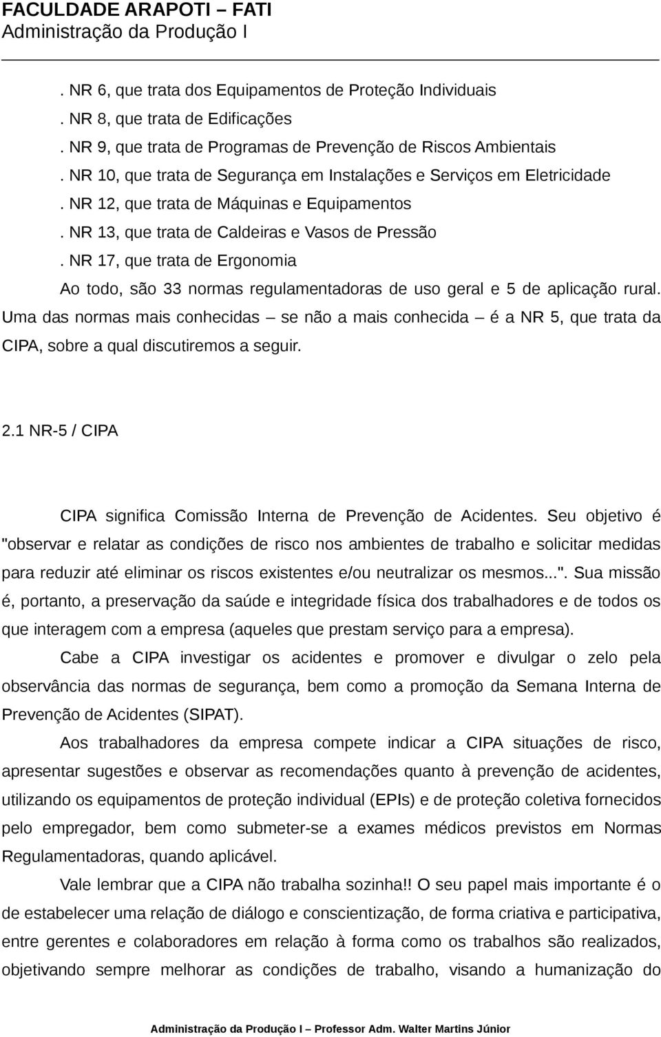 NR 17, que trata de Ergonomia Ao todo, são 33 normas regulamentadoras de uso geral e 5 de aplicação rural.