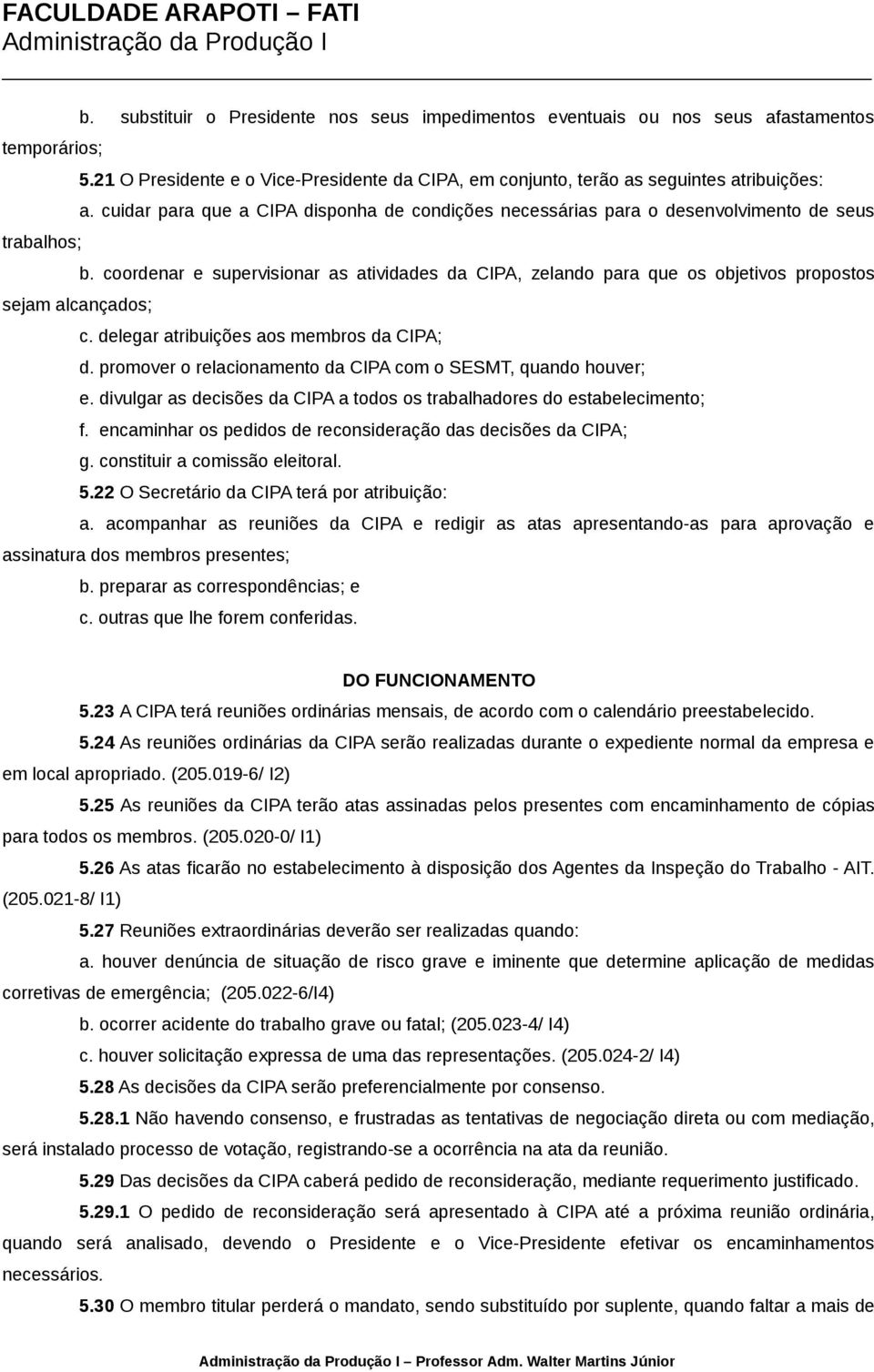 coordenar e supervisionar as atividades da CIPA, zelando para que os objetivos propostos c. delegar atribuições aos membros da CIPA; d. promover o relacionamento da CIPA com o SESMT, quando houver; e.