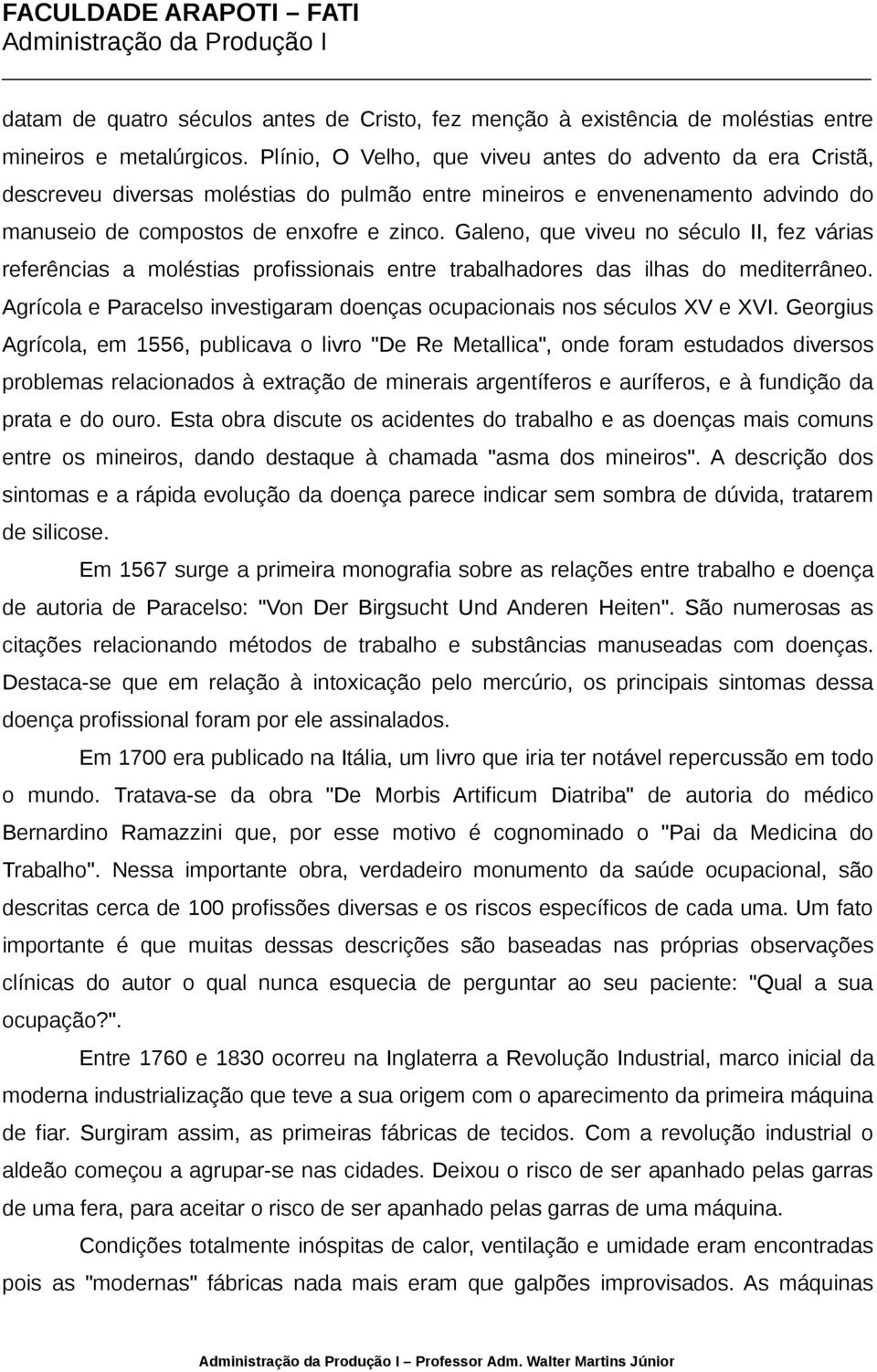 Galeno, que viveu no século II, fez várias referências a moléstias profissionais entre trabalhadores das ilhas do mediterrâneo.