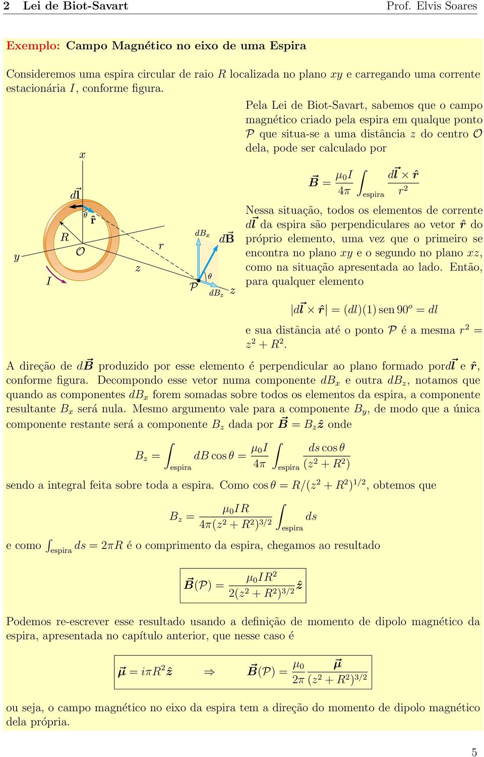 Pela Lei de Biot-Savart, sabemos que o campo magnético criado pela espira em qualque ponto P que situa-se a uma distância z do centro O dela, pode ser calculado por B = µ 0I 4π espira d l ˆr r 2