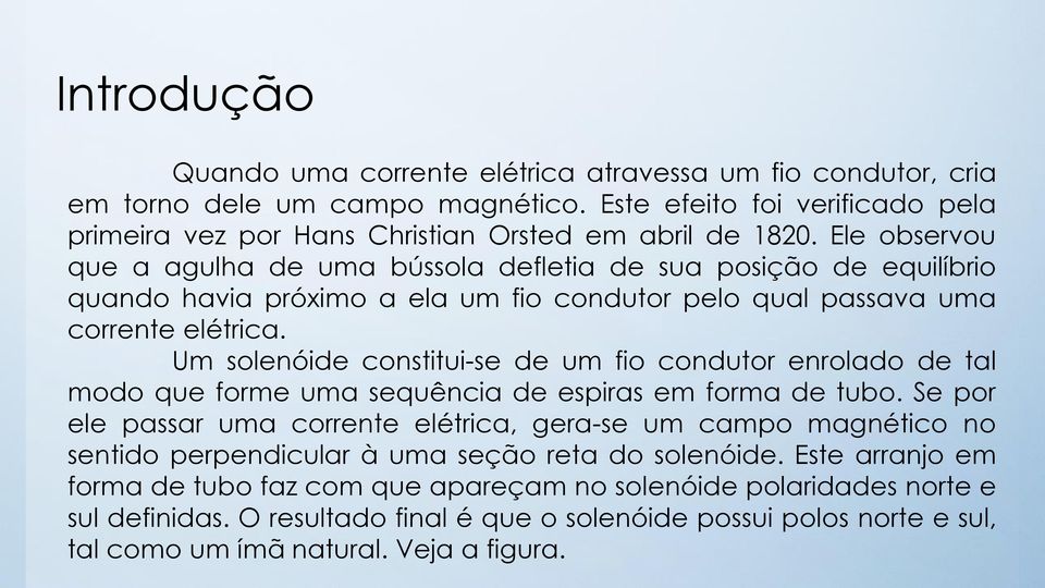 Um solenóide constitui-se de um fio condutor enrolado de tal modo que forme uma sequência de espiras em forma de tubo.