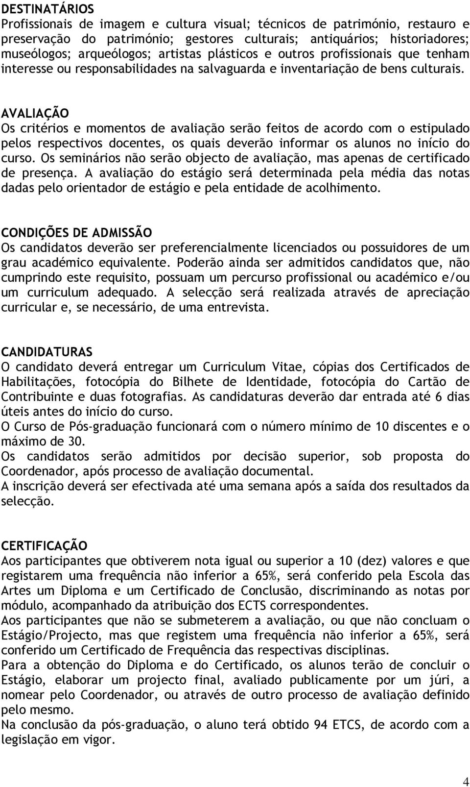 AVALIAÇÃO Os critérios e momentos de avaliação serão feitos de acordo com o estipulado pelos respectivos docentes, os quais deverão informar os alunos no início do curso.