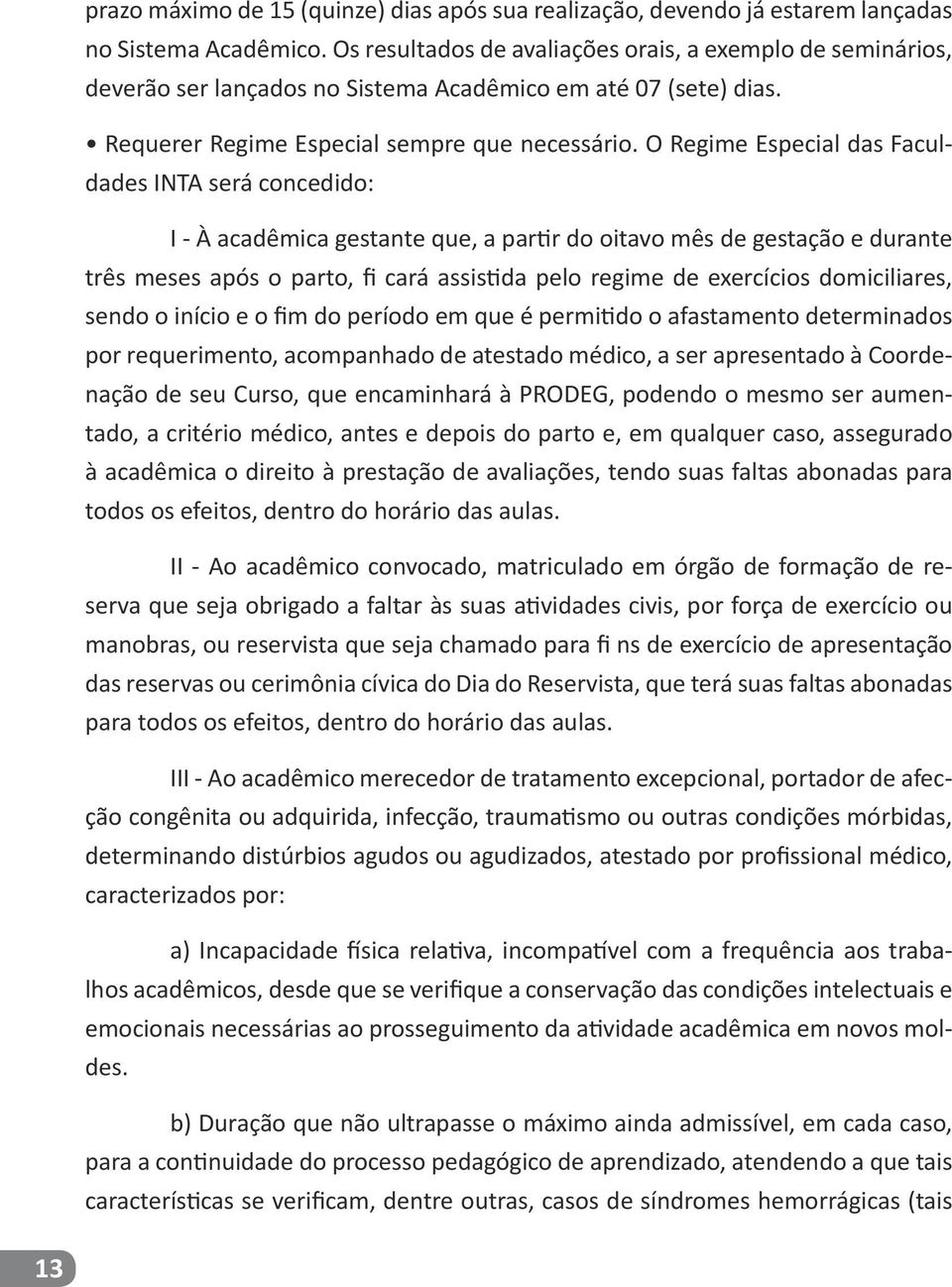 O Regime Especial das Faculdades INTA será concedido: I - À acadêmica gestante que, a partir do oitavo mês de gestação e durante três meses após o parto, fi cará assistida pelo regime de exercícios