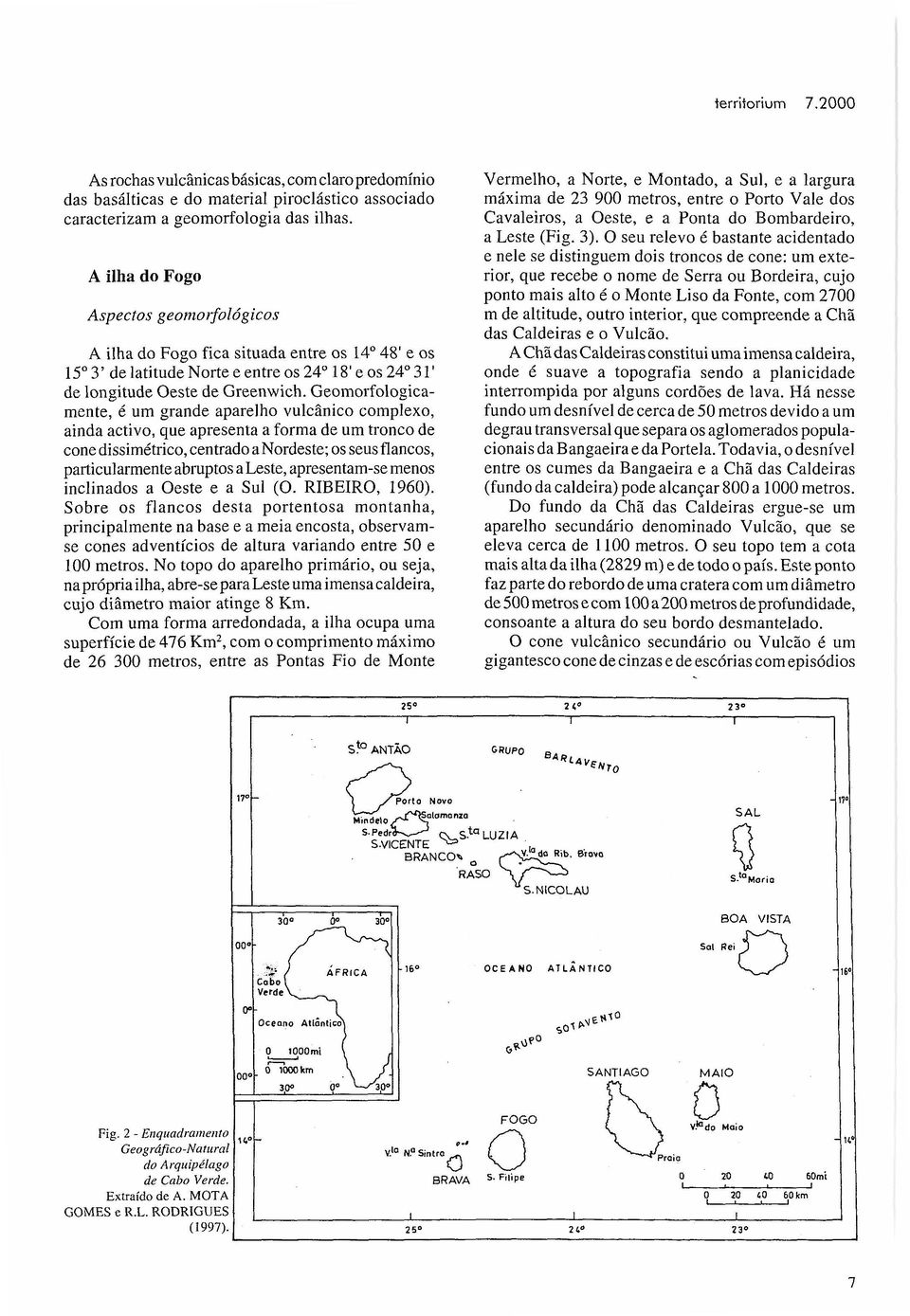 Geomorfologicamente, é um grande aparelho vulcânico complexo, ainda activo, que apresenta a forma de um tronco de cone dissimétrico, centrado a Nordeste; os seus flancos, particularmente abruptos a