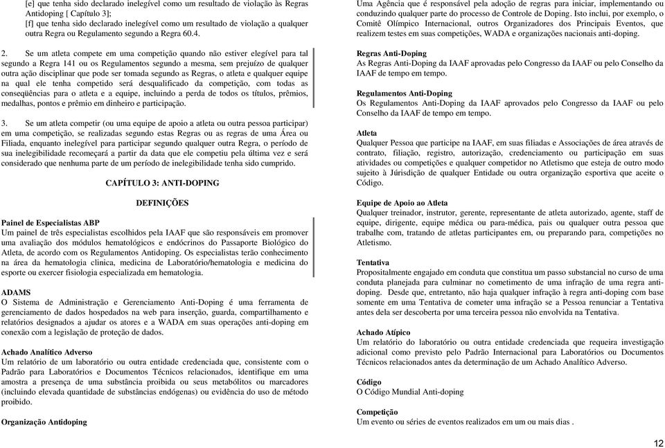 Se um atleta compete em uma competição quando não estiver elegível para tal segundo a Regra 141 ou os Regulamentos segundo a mesma, sem prejuízo de qualquer outra ação disciplinar que pode ser tomada