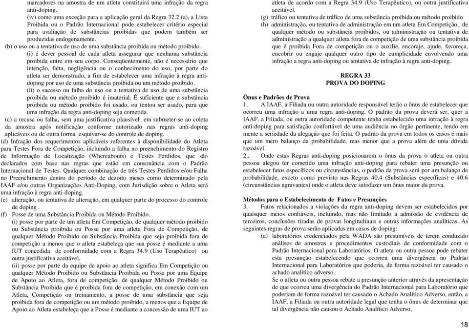 (b) o uso ou a tentativa de uso de uma substância proibida ou método proibido. (i) é dever pessoal de cada atleta assegurar que nenhuma substância proibida entre em seu corpo.