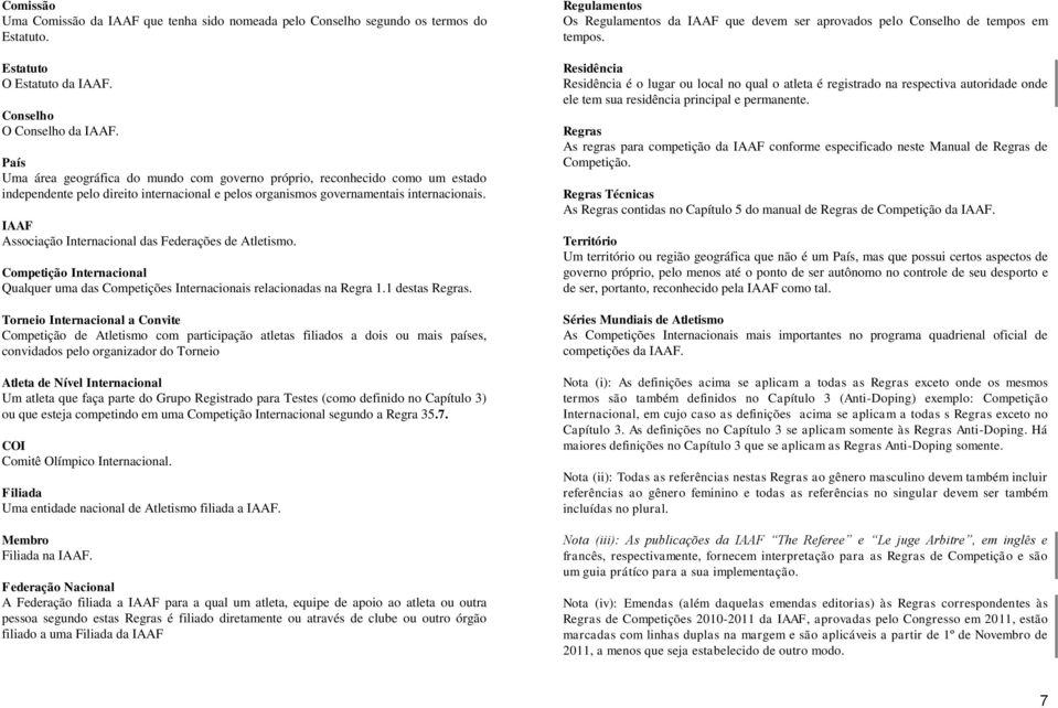 IAAF Associação Internacional das Federações de Atletismo. Competição Internacional Qualquer uma das Competições Internacionais relacionadas na Regra 1.1 destas Regras.