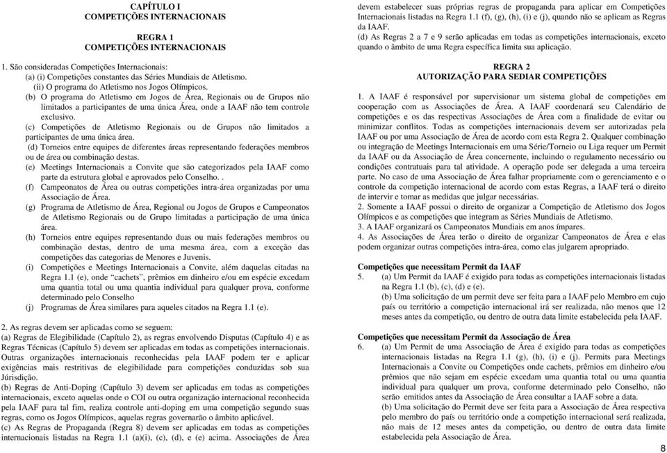 (b) O programa do Atletismo em Jogos de Área, Regionais ou de Grupos não limitados a participantes de uma única Área, onde a IAAF não tem controle exclusivo.