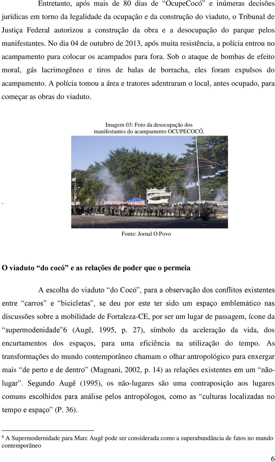 Sob o ataque de bombas de efeito moral, gás lacrimogêneo e tiros de balas de borracha, eles foram expulsos do acampamento.