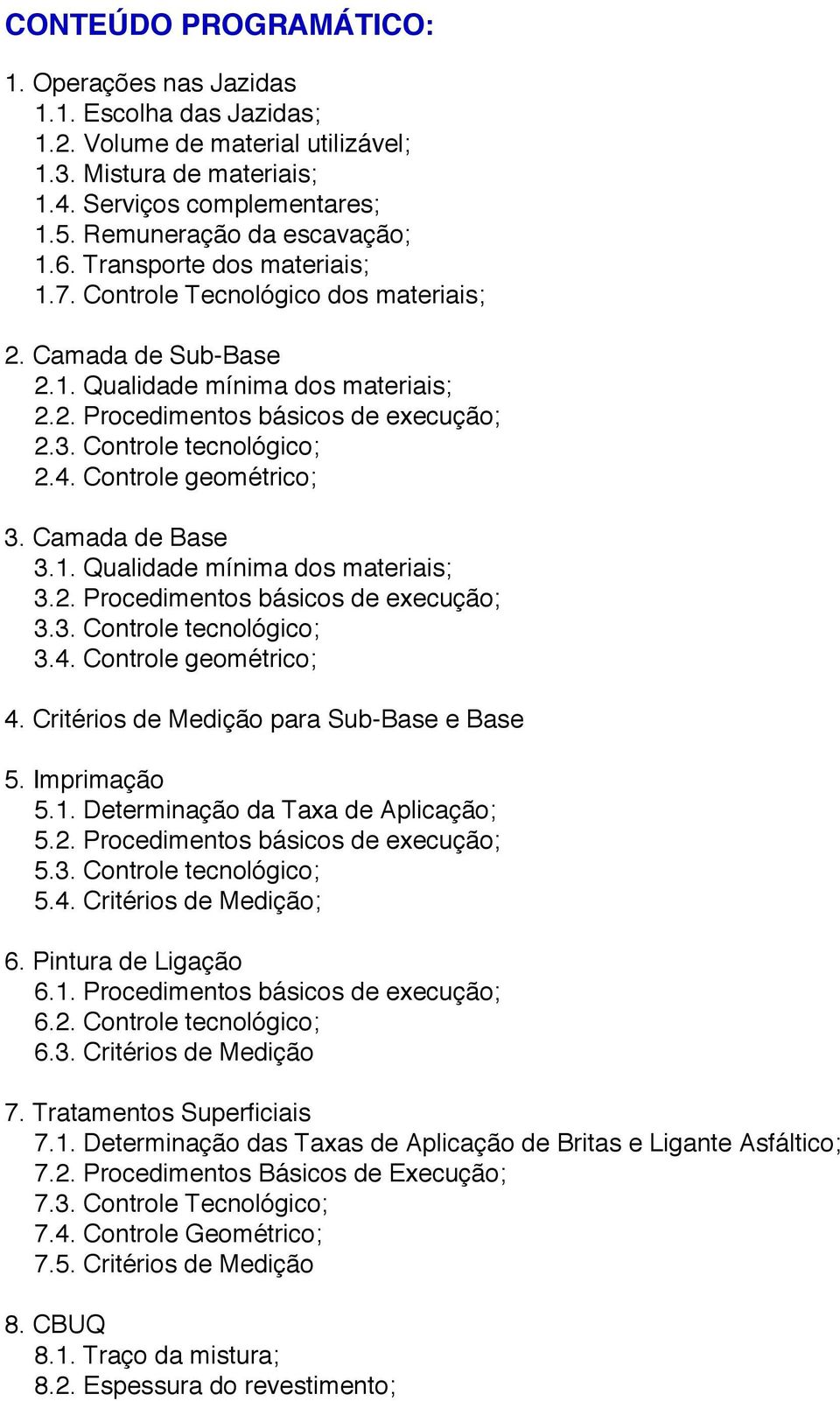 Controle geométrico; 3. Camada de Base 3.1. Qualidade mínima dos materiais; 3.2. Procedimentos básicos de execução; 3.3. Controle tecnológico; 3.4. Controle geométrico; 4.