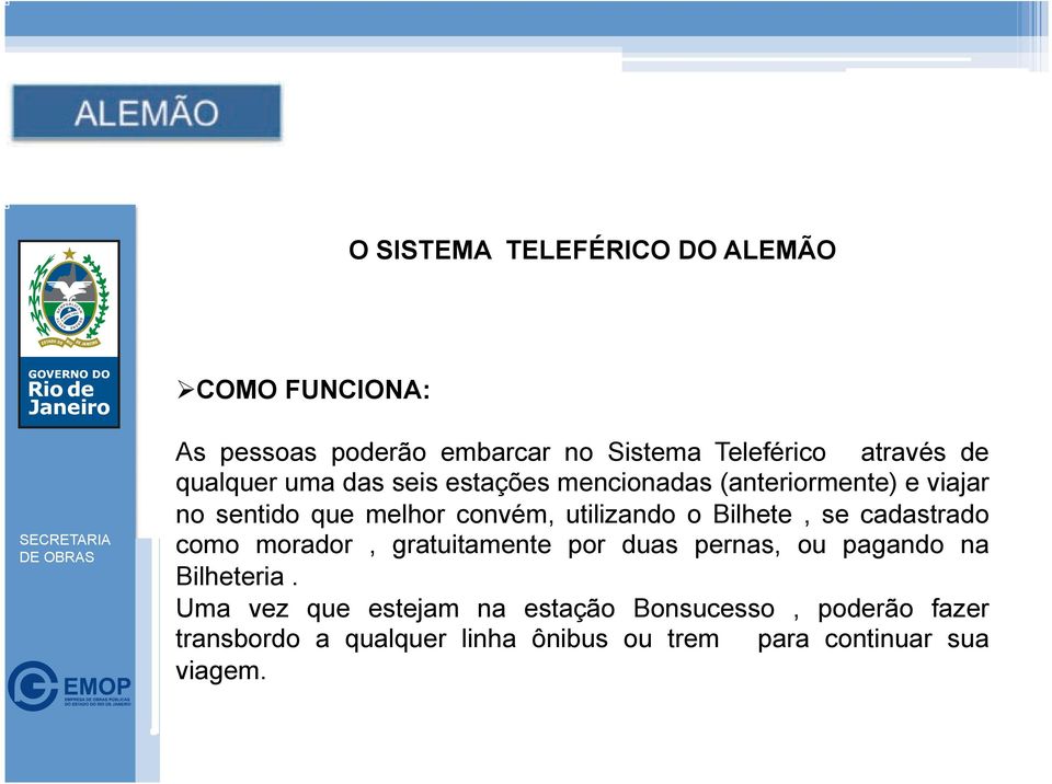 o Bilhete, se cadastrado como morador, gratuitamente por duas pernas, ou pagando na Bilheteria.