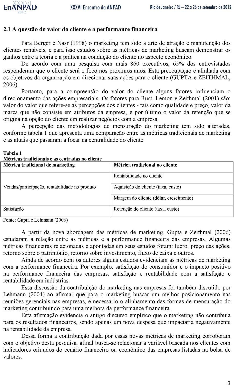 De acordo com uma pesquisa com mais 860 executivos, 65% dos entrevistados responderam que o cliente será o foco nos próximos anos.