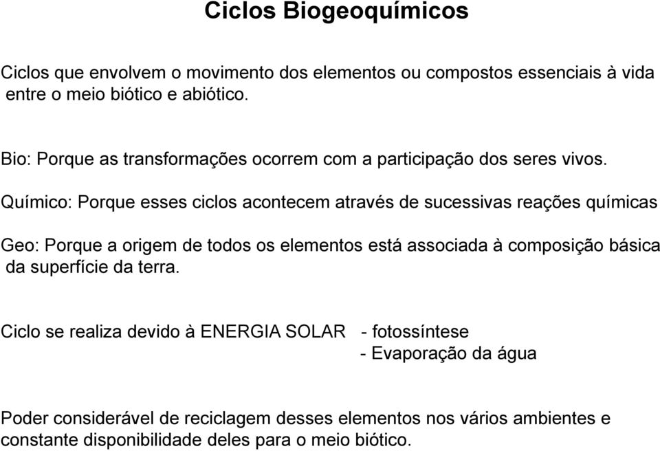 Químico: Porque esses ciclos acontecem através de sucessivas reações químicas Geo: Porque a origem de todos os elementos está associada à