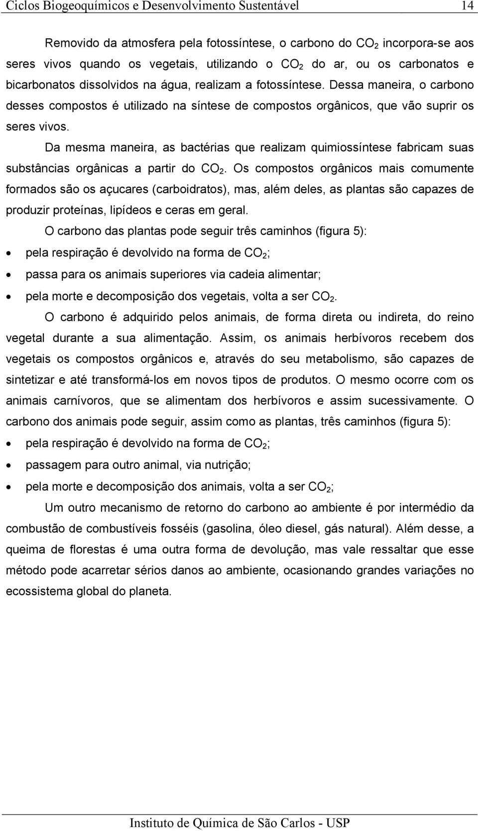 Da mesma maneira, as bactérias que realizam quimiossíntese fabricam suas substâncias orgânicas a partir do CO 2.