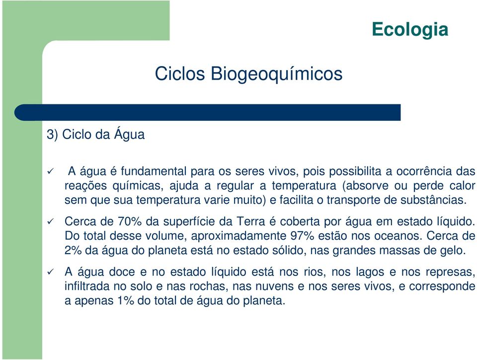 Do total desse volume, aproximadamente 97% estão nos oceanos. Cerca de 2% da água do planeta está no estado sólido, nas grandes massas de gelo.