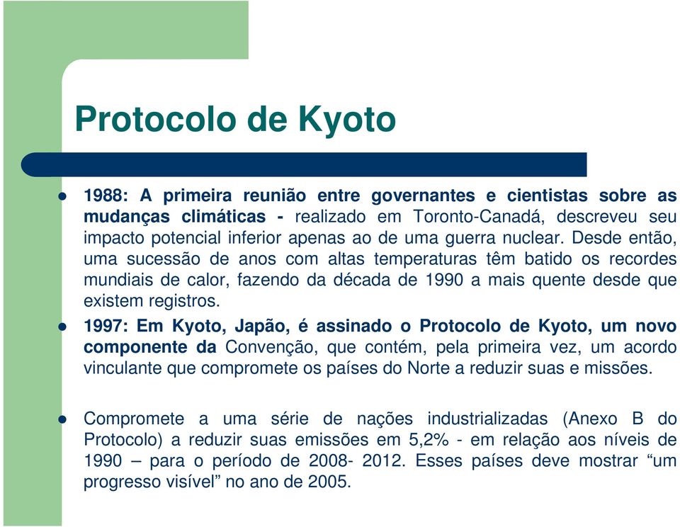 1997: Em Kyoto, Japão, é assinado o Protocolo de Kyoto, um novo componente da Convenção, que contém, pela primeira vez, um acordo vinculante que compromete os países do Norte a reduzir suas e missões.