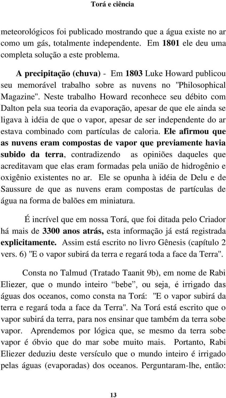 Neste trabalho Howard reconhece seu débito com Dalton pela sua teoria da evaporação, apesar de que ele ainda se ligava à idéia de que o vapor, apesar de ser independente do ar estava combinado com