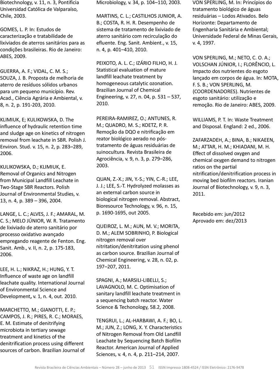 , Ciência Agrária e Ambiental, v. 8, n. 2, p. 191-203, 2010. KLIMIUK, E; KULIKOWSKA, D. The influence of hydraulic retention time and sludge age on kinetics of nitrogen removal from leachate in SBR.