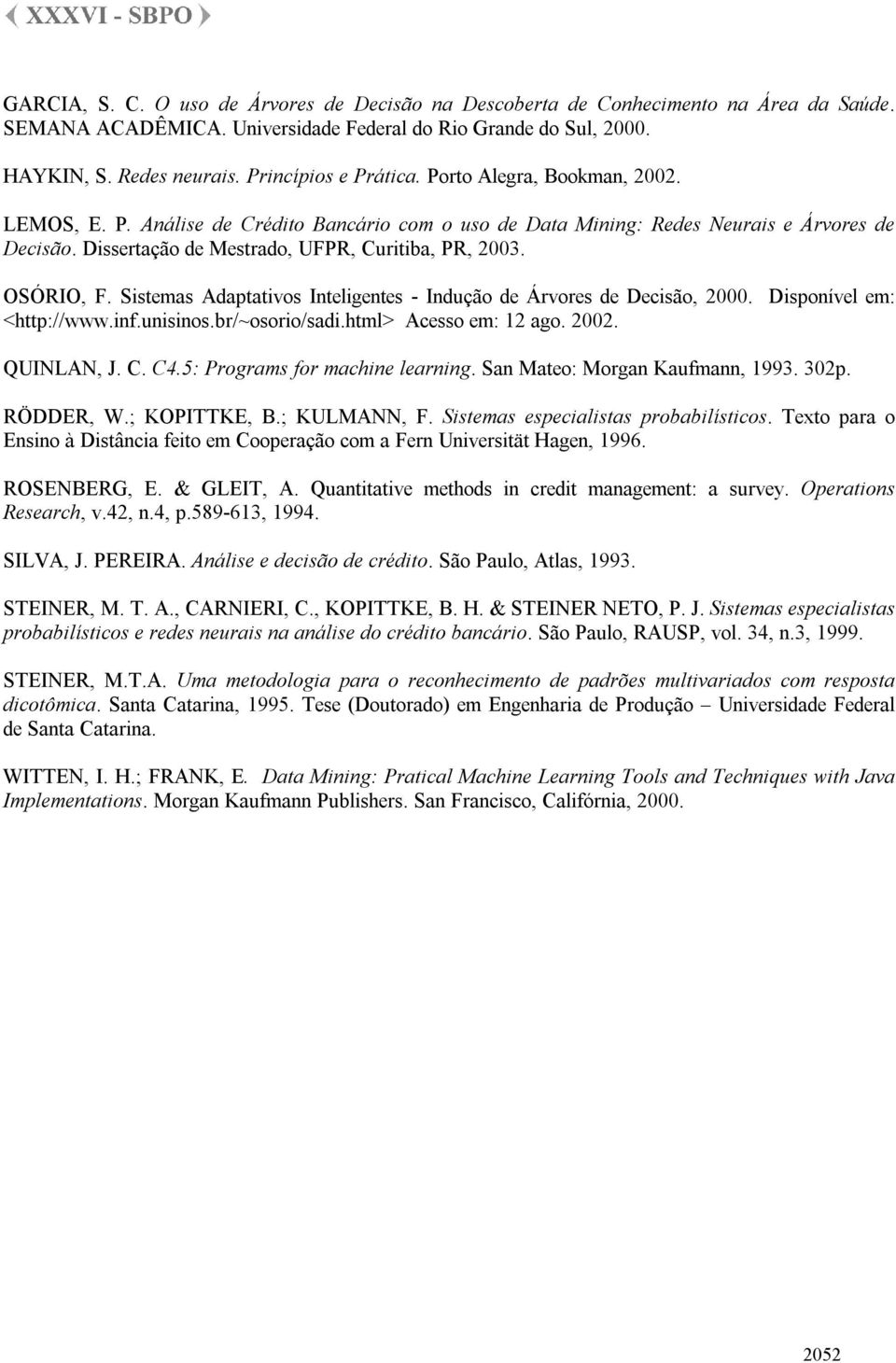 Dissertação de Mestrado, UFPR, Curitiba, PR, 2003. OSÓRIO, F. Sistemas Adaptativos Inteligentes - Indução de Árvores de Decisão, 2000. Disponível em: <http://www.inf.unisinos.br/~osorio/sadi.