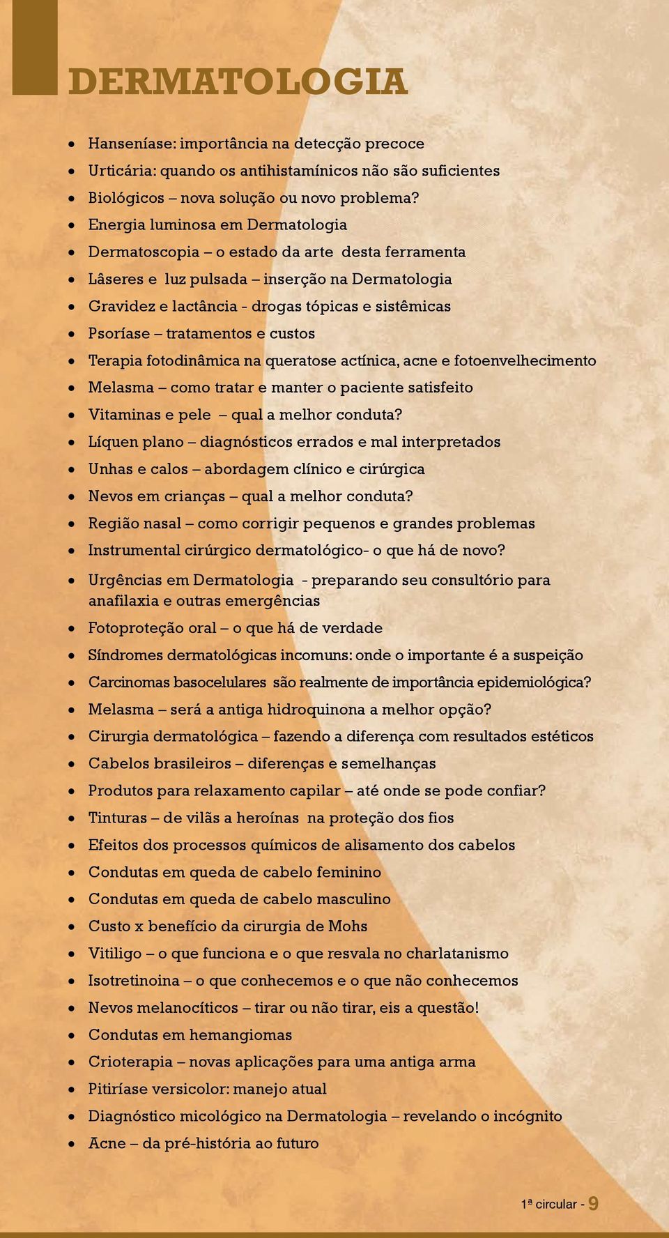 e custos Terapia fotodinâmica na queratose actínica, acne e fotoenvelhecimento Melasma como tratar e manter o paciente satisfeito Vitaminas e pele qual a melhor conduta?